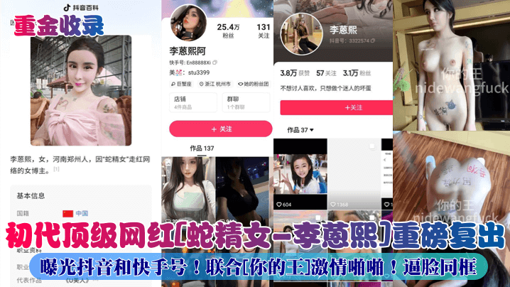 初代顶级网红[蛇精女-李蒽熙]重磅复出职业曝光抖音和快手号! 联合[你的王]激情啪啪!逼脸同框