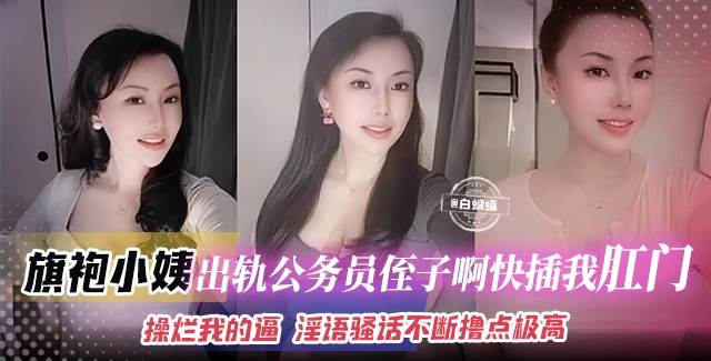 乱伦小姨-旗袍小姨和公务员侄子乱伦‘啊啊啊快操我屁眼 操烂我的骚逼’