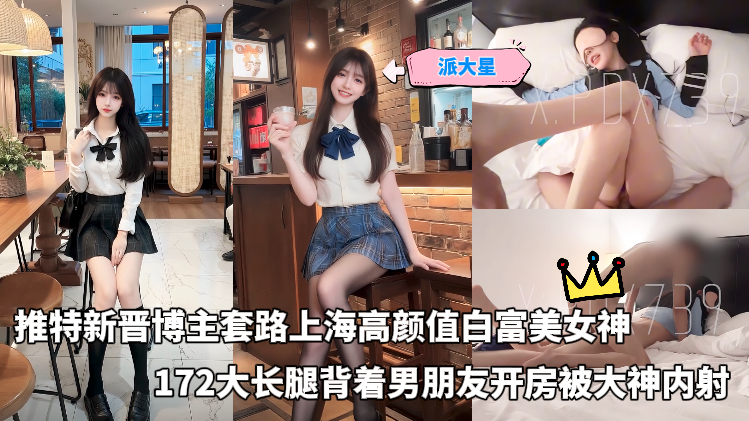 推特新晋博主套路上海高颜值白富美女神_172大长腿背着男朋友开房被大神内射
