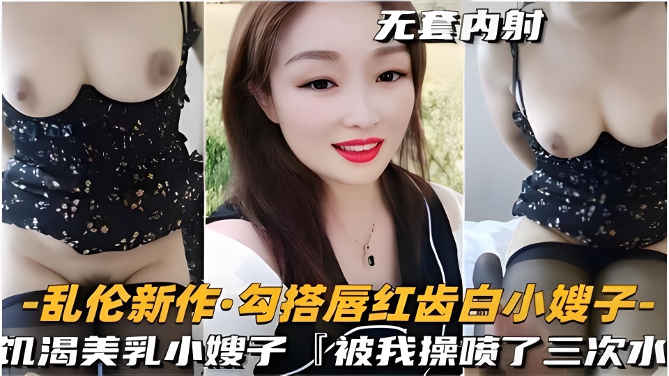 勾引唇红齿白小嫂子饥渴美乳被我操喷了三次水