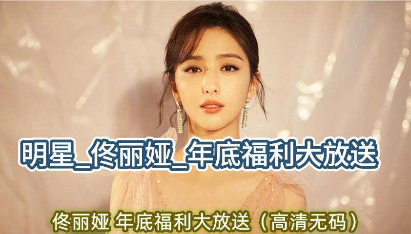 明星_佟丽娅_年底福利大放送高清无码