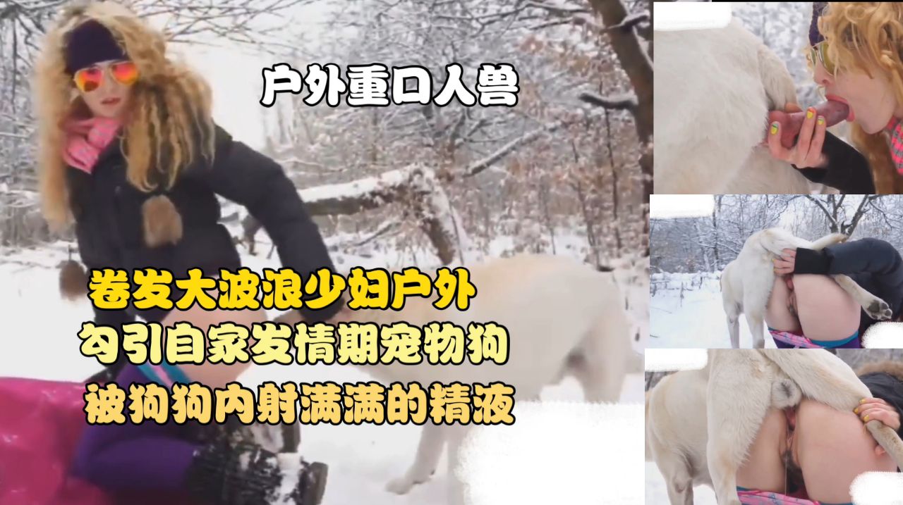 卷发大波浪少妇户外，勾引自家发情期宠物狗，被狗狗内射，慢慢的精液