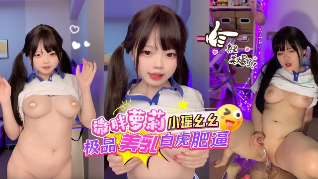 微胖萝莉小瑶幺幺极品美乳白虎肥逼