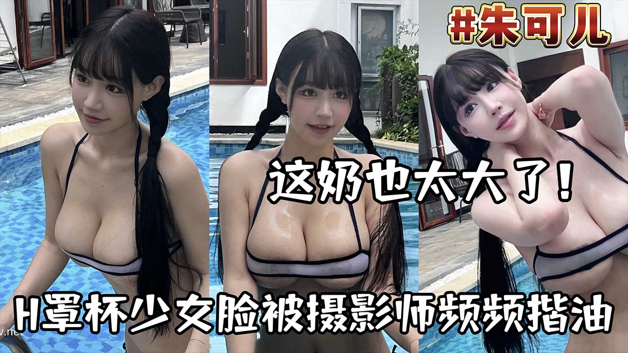 【童颜巨乳】这奶也太大了_摄影师频频揩油_朱可儿