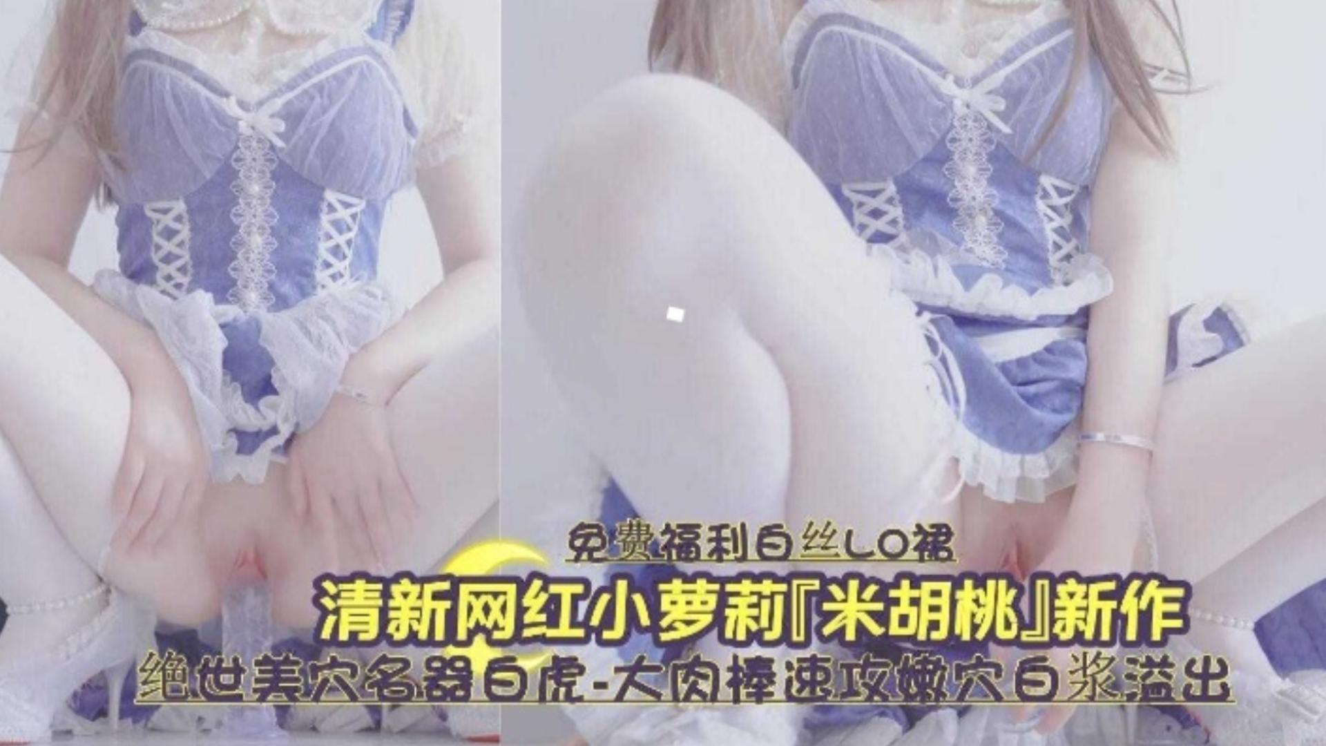 清新网红小萝莉 新作流出 绝美白虎名器白虎 嫩穴白浆肆意
