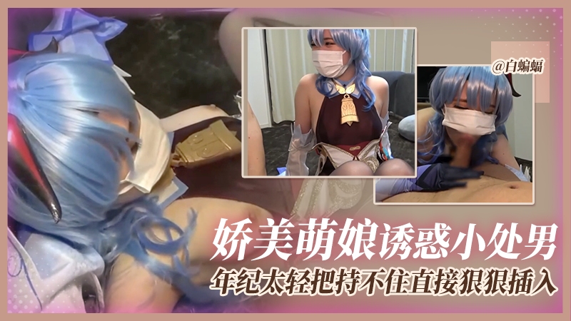 【颜控必看-COS萌娘】娇小貌美女神Coser诱惑小处男，年纪太小把持不住直接狠狠无套插入！！