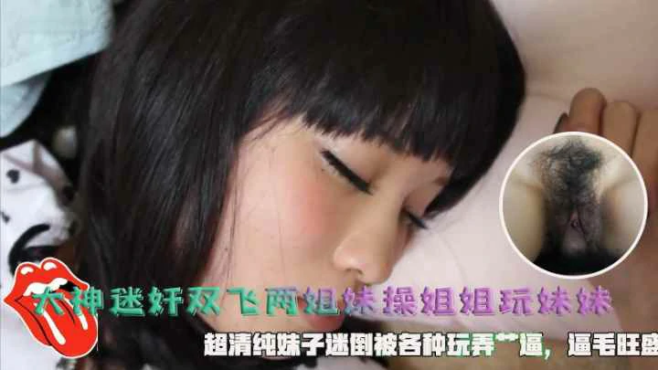 大神迷奸两姐妹操姐姐玩妹妹超清纯妹子迷倒被各种玩弄海报