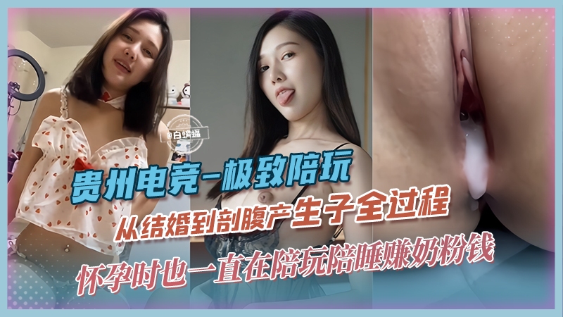 贵州电竞 极致陪玩，从结婚到剖腹产子全过程，怀孕时也一直在陪玩陪睡赚奶粉钱