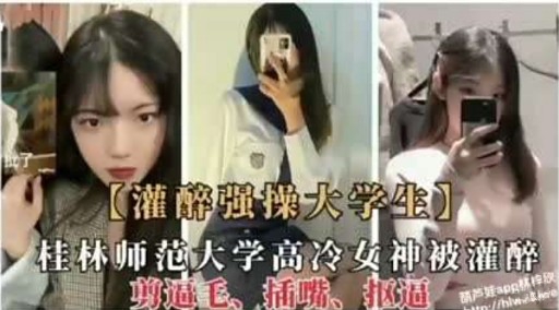 【灌醉强操大学生】桂林师范大学高冷女神被灌醉海报