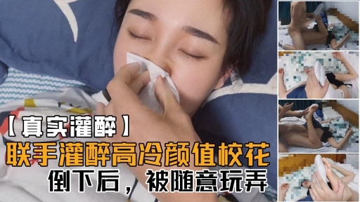 【真实灌醉】联手朋友几人灌醉平时高冷无比的颜值校花醒着的时候多牛逼现在倒下了被随意玩海报