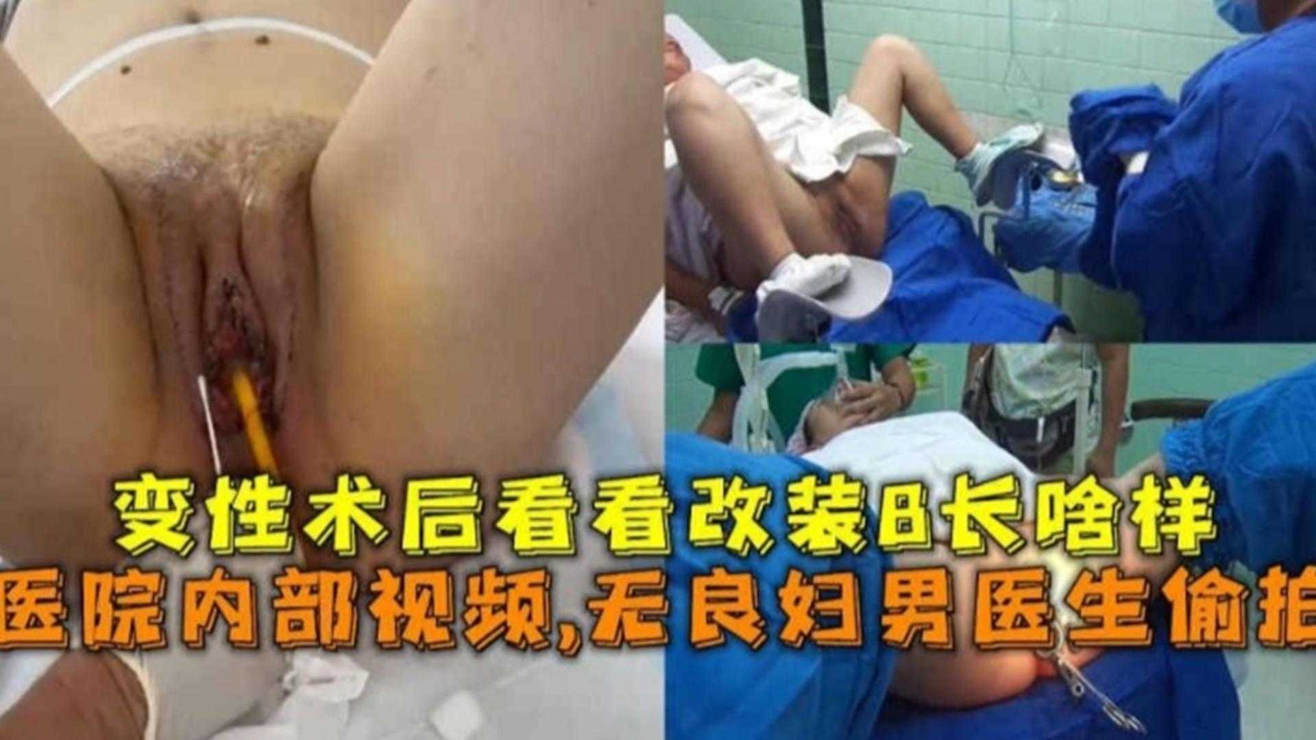 【稀缺重口猎奇黑料】医院内部视频 无良男医生偷拍变性全过程 好重口