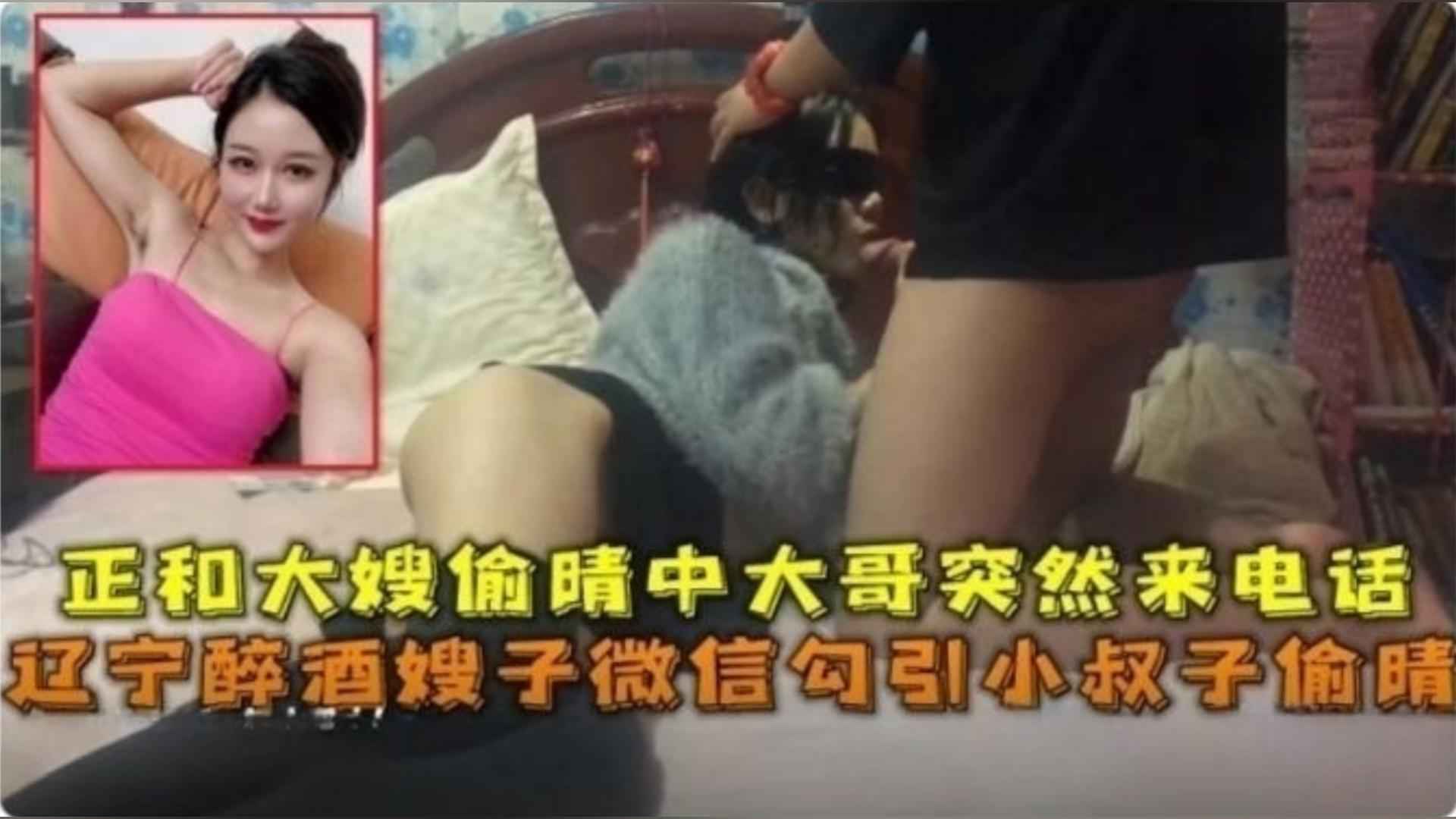 辽宁醉酒嫂子勾引小叔子偷情，正和大嫂偷情大哥打来电话