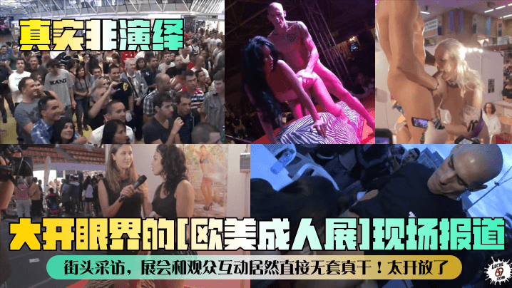 真实非演绎大开眼界的[欧美成人展]现场报道街头采访，展会和观众互动居然直接无套真干!太开放了海报