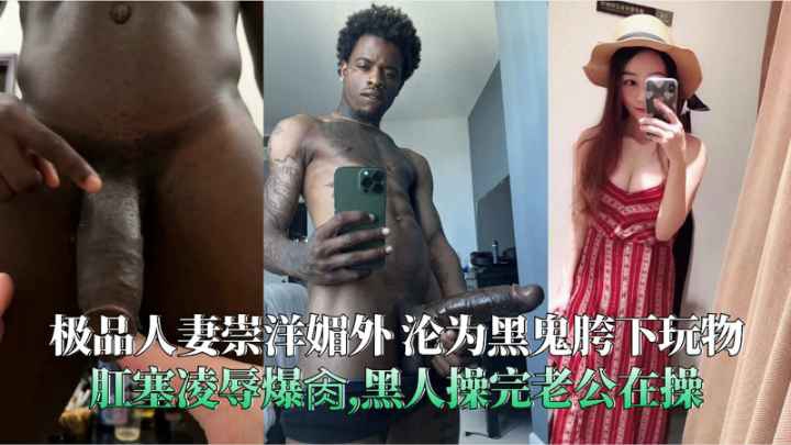 极品人妻崇洋媚外沦为黑鬼胯下玩物肛塞凌辱爆肏黑人操完老公在操海报