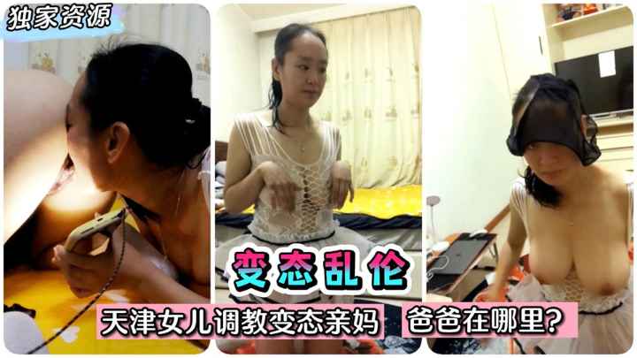 【变态乱伦】天津女儿调教变态老妈，爸爸在哪里？海报