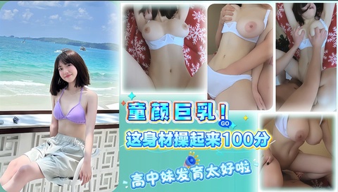童颜巨乳!!这身材操起来100分 高中妹发育太好啦