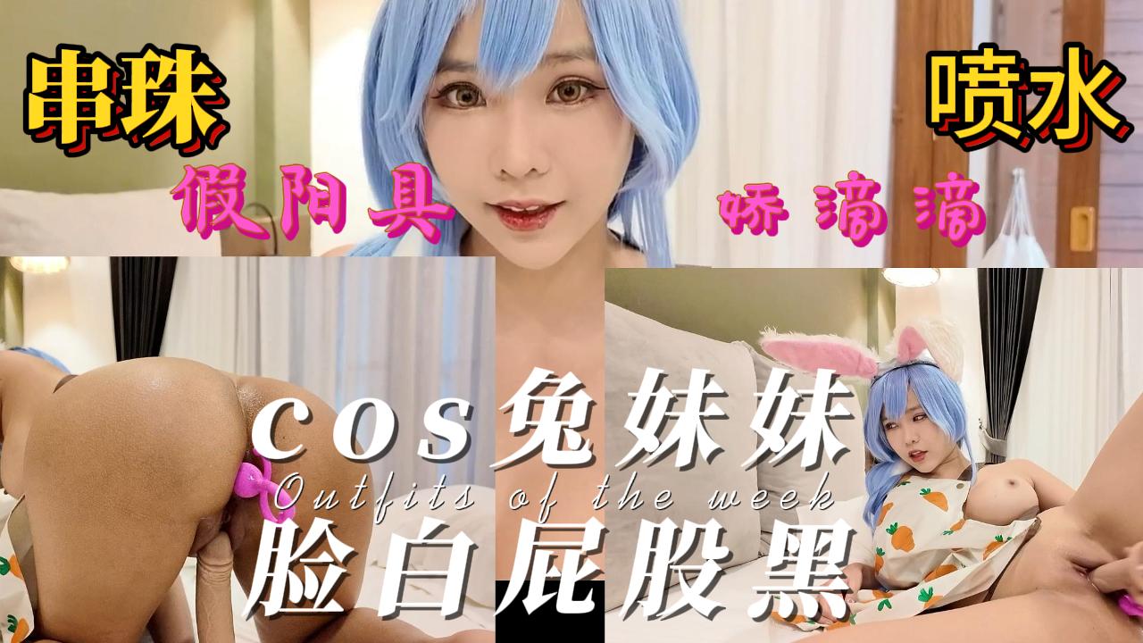cos系列之巨乳兔妹妹玩串珠，喷了不少的淫水