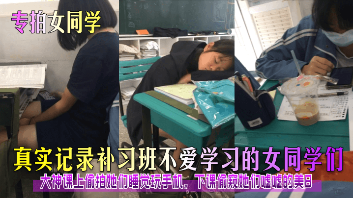 真实记录补习班不爱学习的女同学们大神课上偷拍她们睡觉玩手机，下课偷窥她们嘘嘘的美B