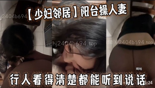 【少妇邻居】阳台操人妻，行人看得清楚都能听到说话