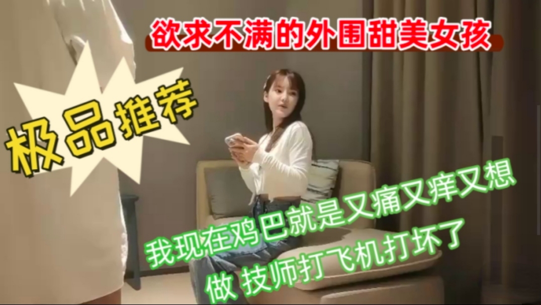 约炮甜美外围女孩，外表清纯，内里骚的一逼