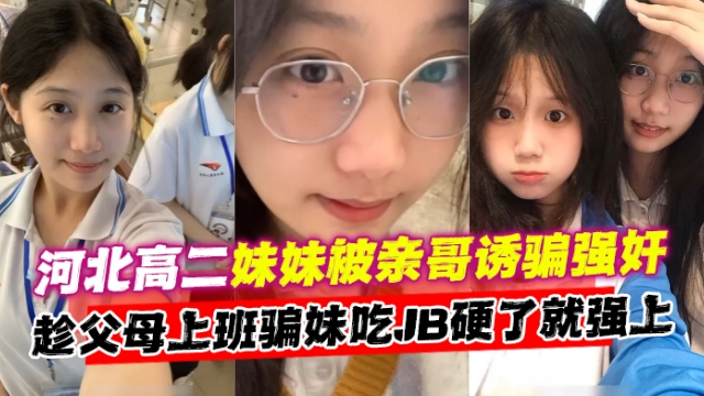 乱伦亲妹-河北高二清纯学生妹妹被亲哥忽悠乱伦强奸-