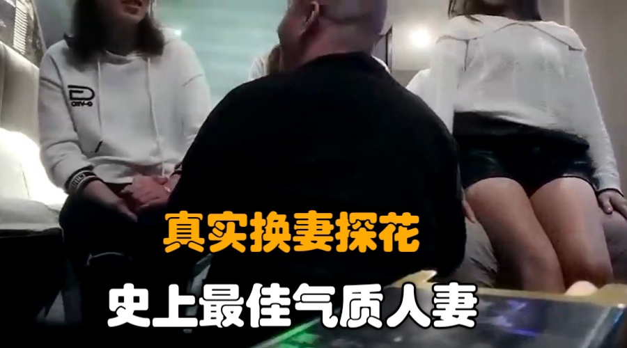 【真实换妻探花】深圳年轻夫妻4P群交换妻操逼现场