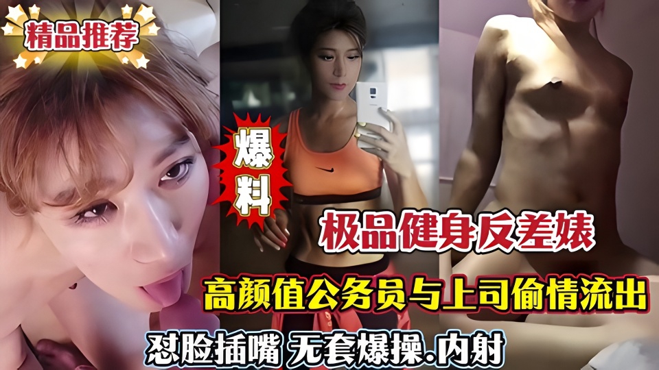 极品健身反差婊 高颜值公务员与上司偷情流出 怼脸插嘴 无套爆操