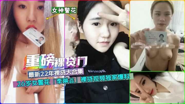 【重磅裸贷】26岁女警花“李佳鑫”裸贷流出！22年甄选裸贷合集