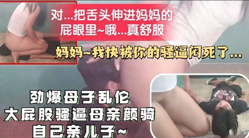 劲爆母子乱伦大屁股骚逼母亲颜骑自己亲儿子