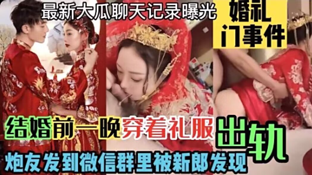 【婚闹事件】最新热瓜 结婚前一晚新娘穿着礼服出轨 炮友发到微信群被新郎发现