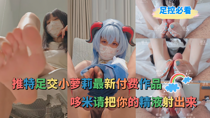 足控必看-_推特足交小萝莉最新付费作品_哆米请把你的精液射出来