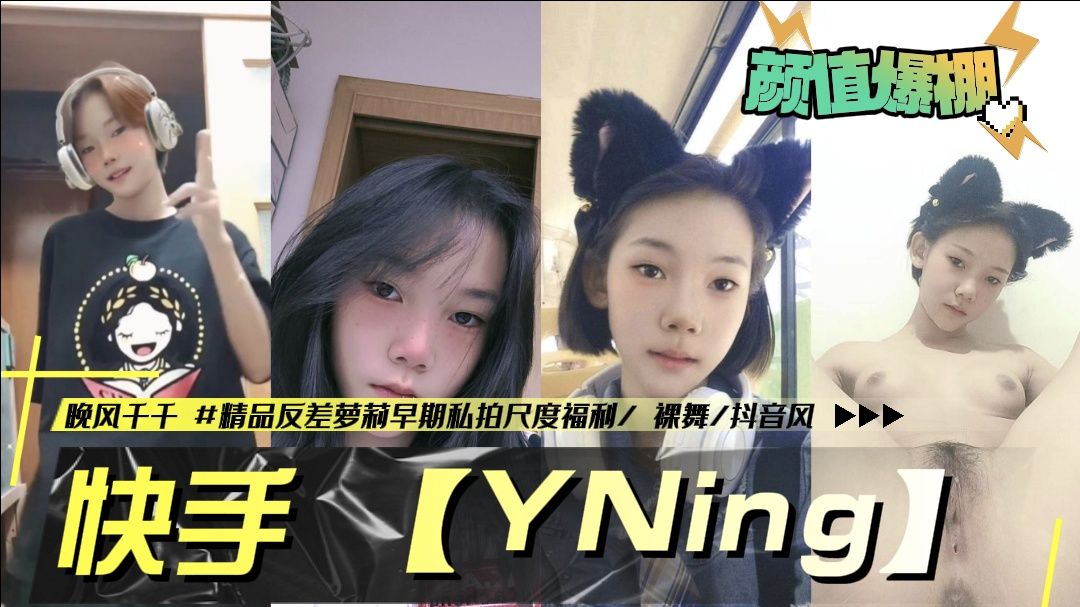 快手 【YNing】/晚风千千 反差萝莉早期私拍尺度福利