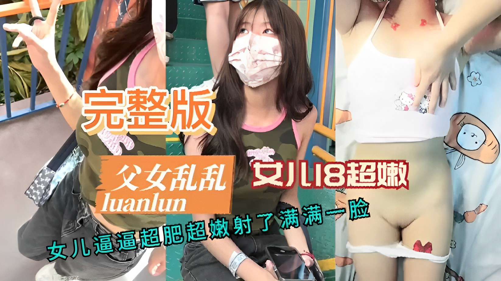 完整版父女乱伦，女儿18超嫩，女儿逼逼超肥超嫩射了满满一脸