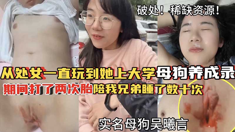 【破处 稀缺资源】从处女一直玩到她上大学，期间打了两次胎，陪我兄弟睡了数十次