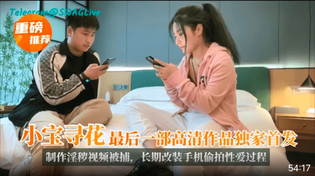 “小宝探花“最后一部高清作品独家首发！制作淫秽视频被捕，长期改装手机偷拍性爱过程