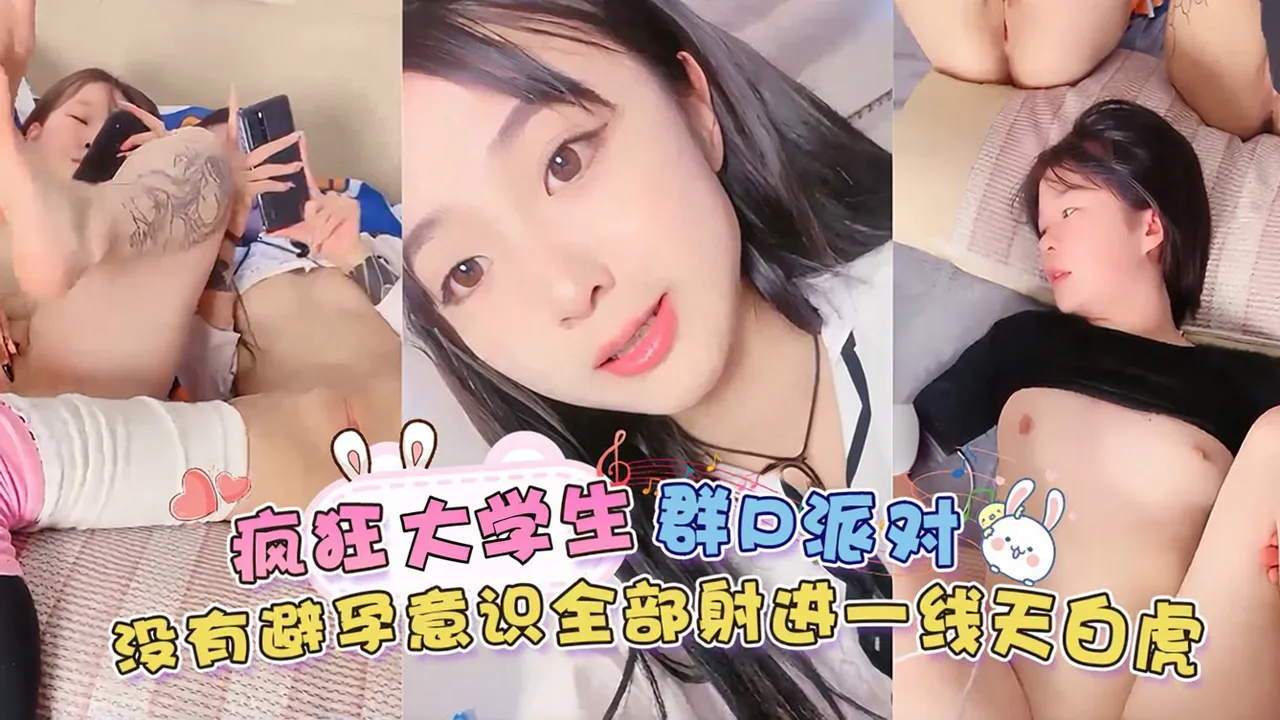 群P派对 疯狂的大学生-没有避孕套意识，全部射进一线天白虎-