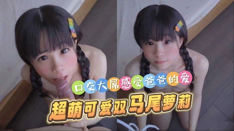 超萌可爱双马尾萝莉 口交大屌感受爸爸的爱