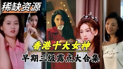 【明星泄密】超稀缺资源！香港十大女神早期下海拍片大合集。最巅峰的颜值最年轻肉体。海报