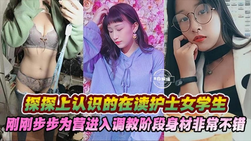 探探上认识的在读护士女大学生，刚刚步步为营进入调教阶段身材非常不错