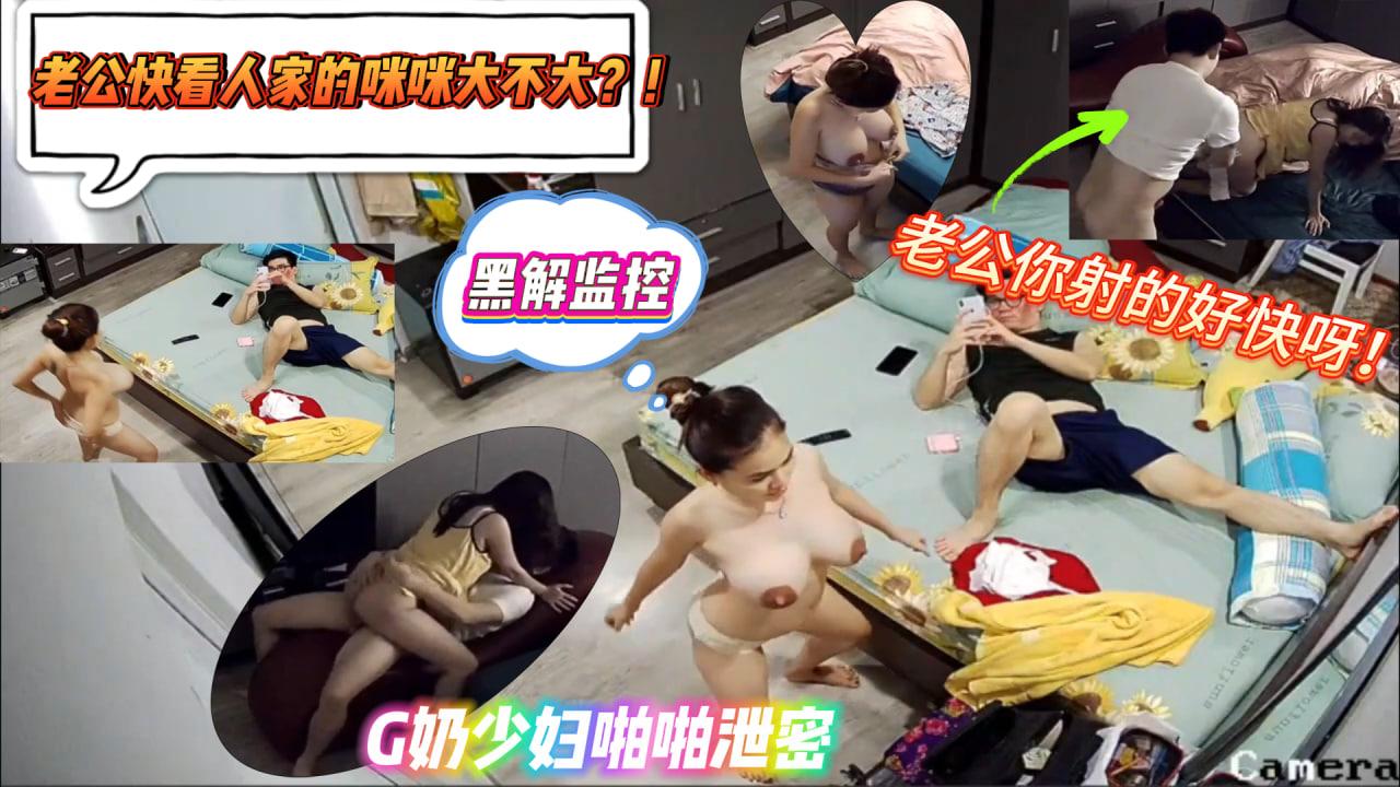 黑解监控】破解了一个G奶超级巨乳少妇的监控，这奶子可以玩一辈子呀，当然也拍到了她和老公的爱爱视频哦!