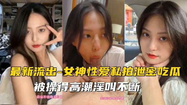 校花级别女神性爱私拍泄密吃瓜，女神被操得高潮淫叫不断