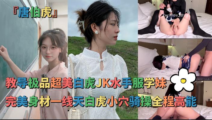 『唐伯虎』教导极品超美白虎学妹_JK水手服大长腿长筒袜完美身材一线天白虎小穴骑操全程高能