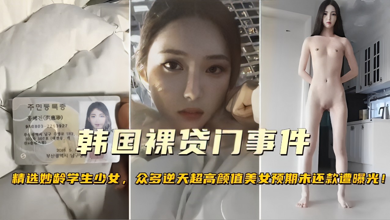 韩国裸贷门事件，精选妙龄学生少女，众多逆天超高颜值美女预期未还款遭曝光！