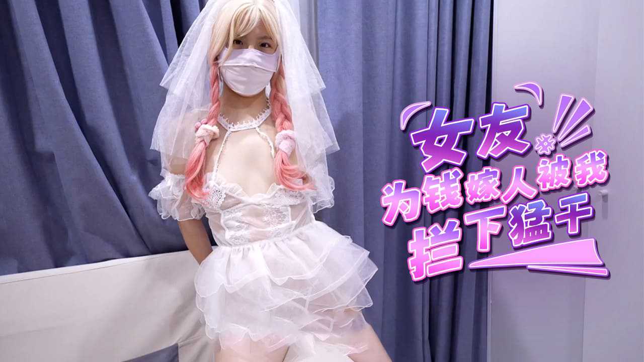 女友为钱嫁人被我拦下猛干