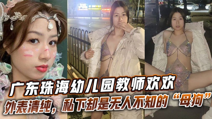 广东珠海幼儿园教师【欢欢】外表清纯私下却是无人不知的母狗