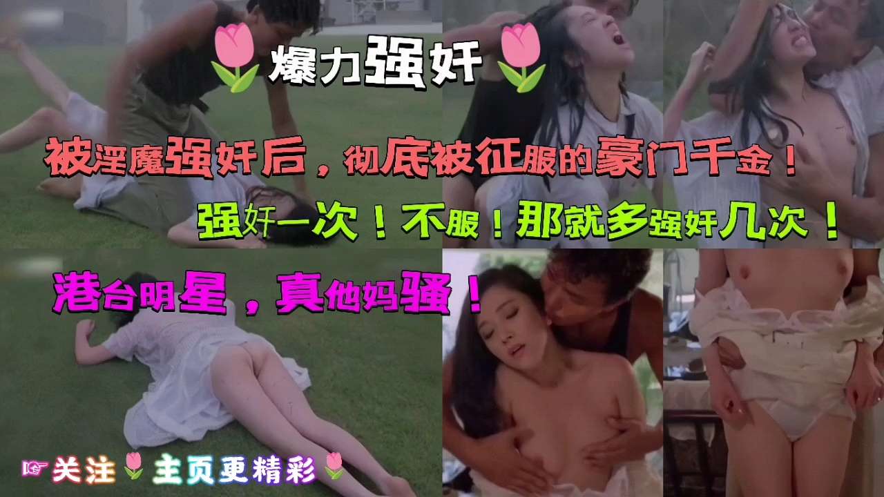 【爆力强奸】被淫魔强奸后，彻底被征服的豪门千金！🌷强奸一次！不服！那就多强奸几次！港台明星，真她妈骚！🌹