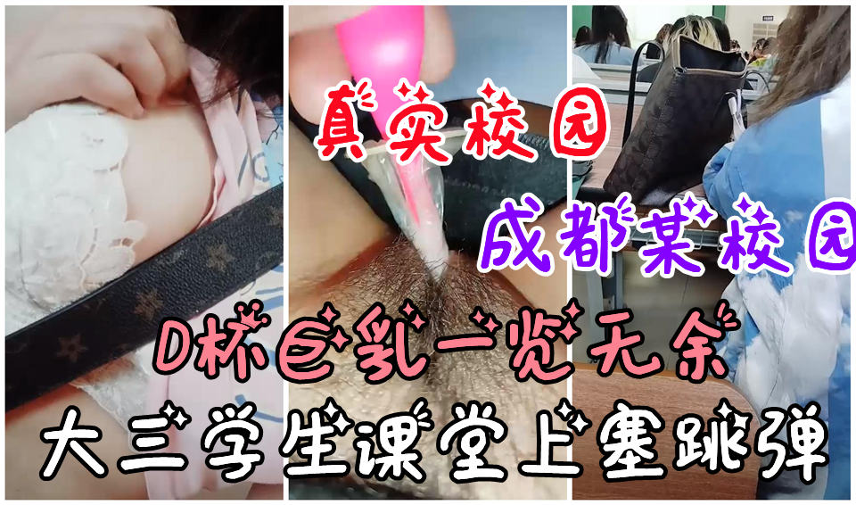 【真实校园】成都某大学，大三学生课堂上塞跳蛋自慰
