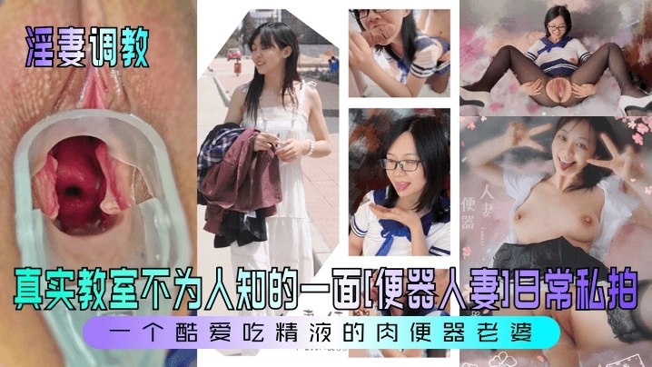 真实教室不为人知的一面[便器人妻]日常私拍一个酷爱吃精液的肉便器老婆