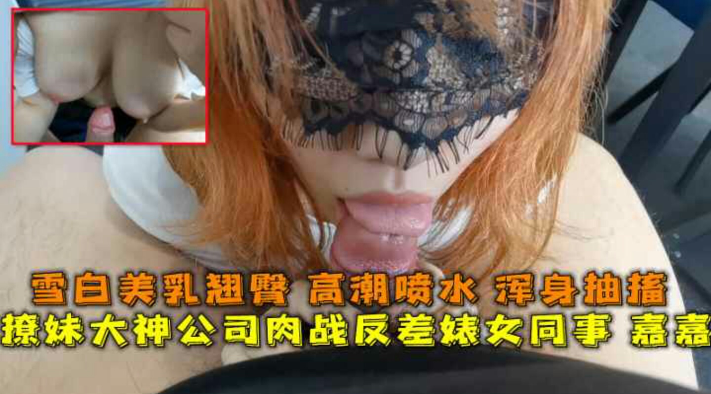 撩妹大神公司肉战反差婊女同事【嘉嘉】雪白美乳翘臀高潮喷水浑身抽搐