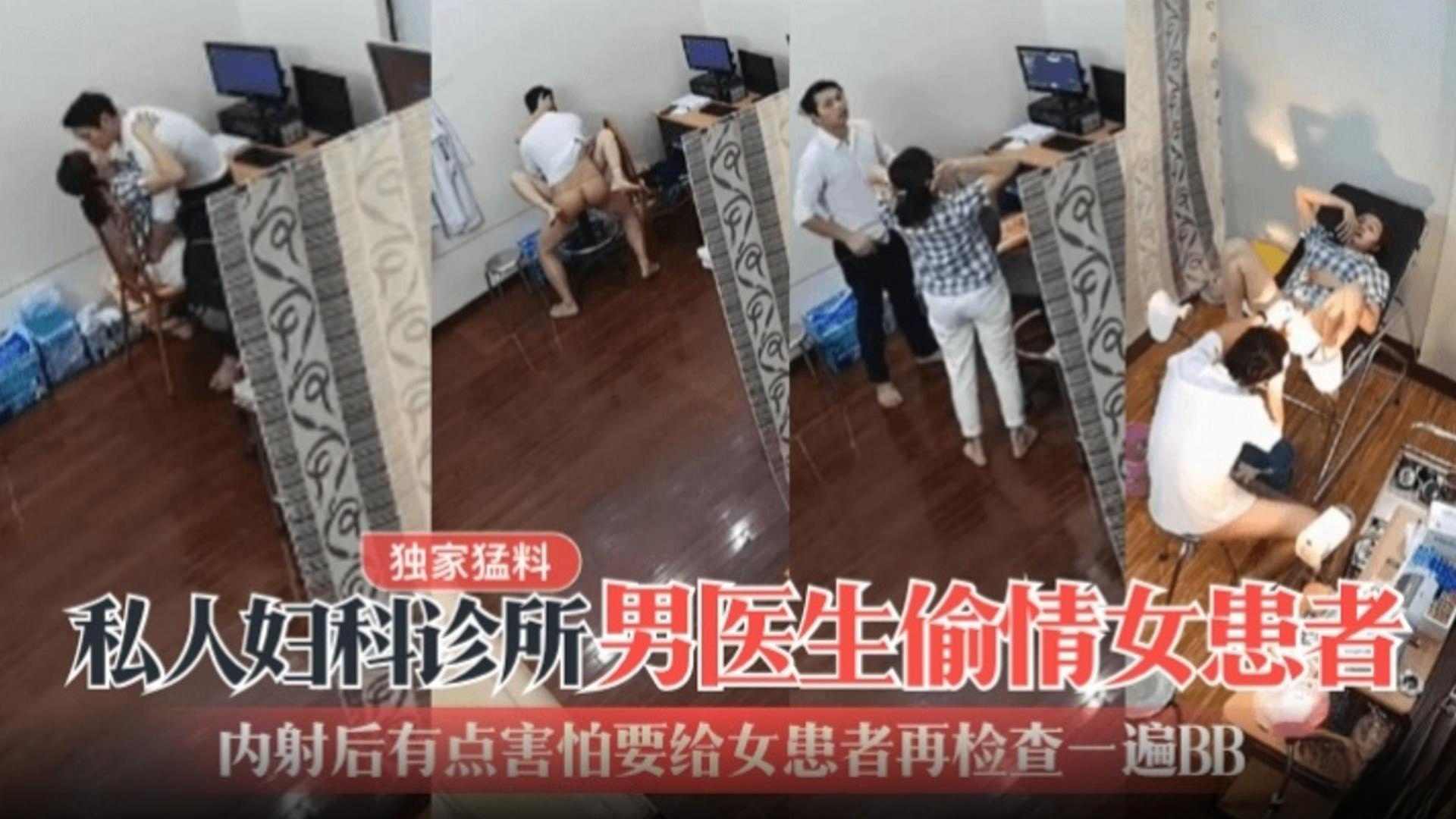 【独家猛料】私人妇科诊所男医生偷情女患者，内射后有点害怕要给女患者再检查一下BB